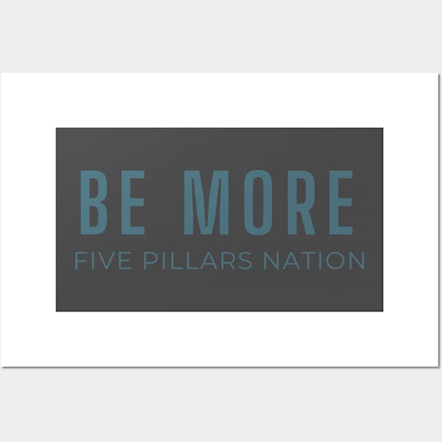 Be More - Five Pillars Nation Wall Art by Five Pillars Nation